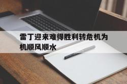 开云体育官网-雷丁迎来难得胜利转危机为机顺风顺水的简单介绍